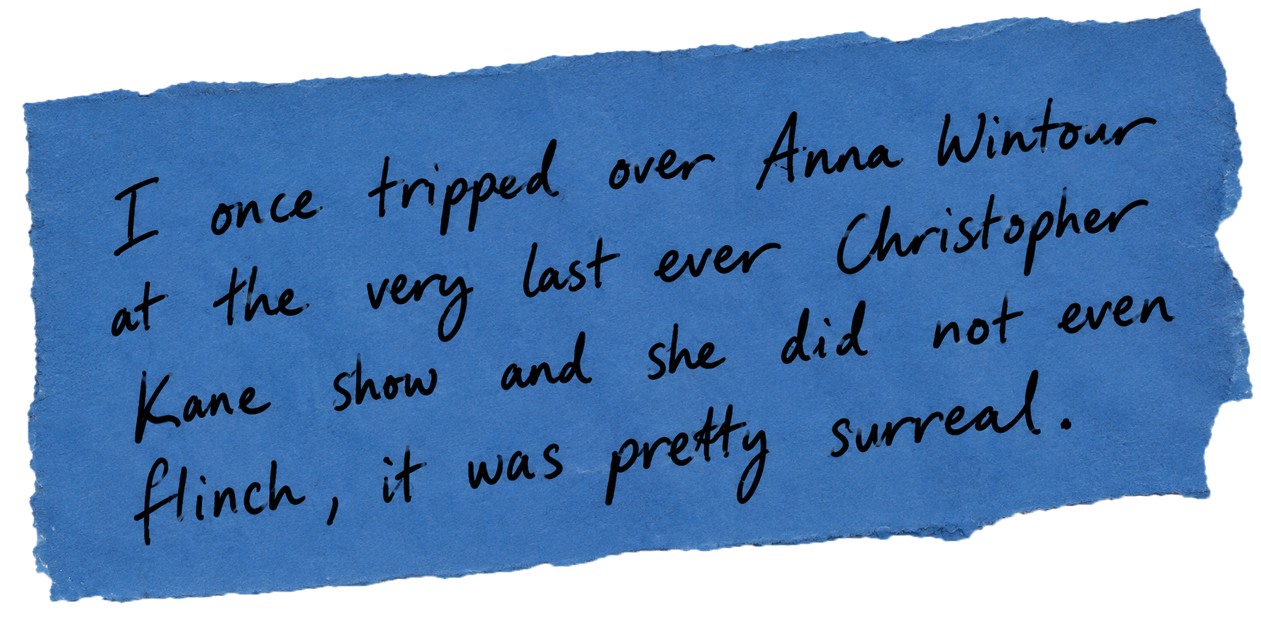 A torn blue paper note in handwriting recounts tripping over Anna Wintour at Christopher Kane’s last-ever show; she did not flinch. Surreal tone.