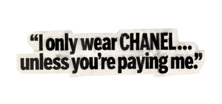 Black background with a bold white speech bubble reading, “I only wear CHANEL… unless you’re paying me,” conveying a playful, cheeky tone.